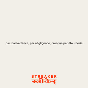 Par inadvertance, par négligence, presque par étourderie