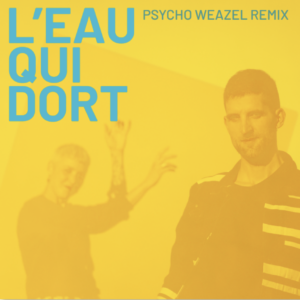 L'eau qui dort – Psycho Weazel Remix