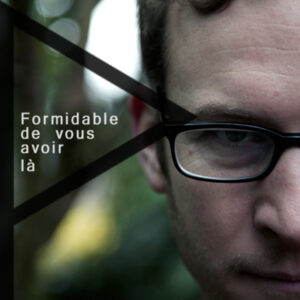 Formidable de vous avoir là